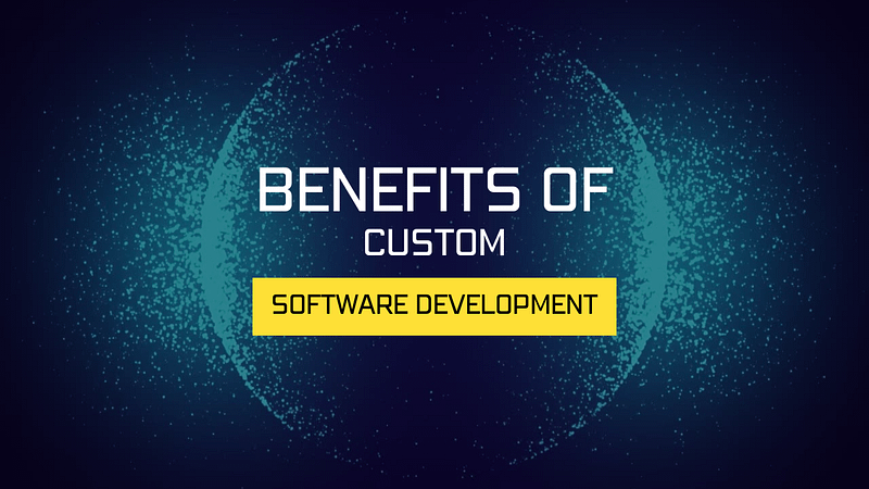 Benefits of Custom Software Development for Growth 2025